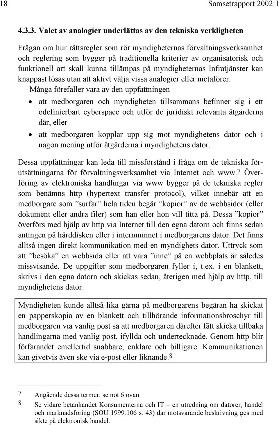 organisatorisk och funktionell art skall kunna tillämpas på myndigheternas Infratjänster kan knappast lösas utan att aktivt välja vissa analogier eller metaforer.