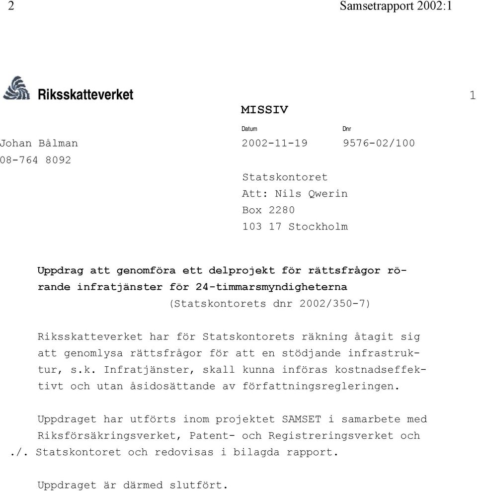 att genomlysa rättsfrågor för att en stödjande infrastruktur, s.k. Infratjänster, skall kunna införas kostnadseffektivt och utan åsidosättande av författningsregleringen.