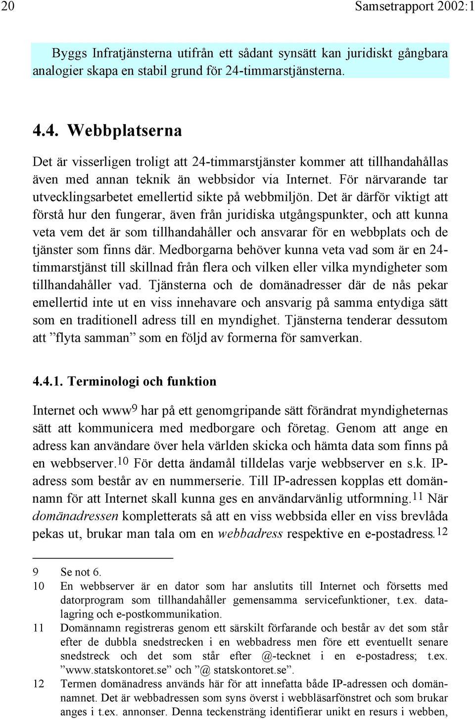 För närvarande tar utvecklingsarbetet emellertid sikte på webbmiljön.