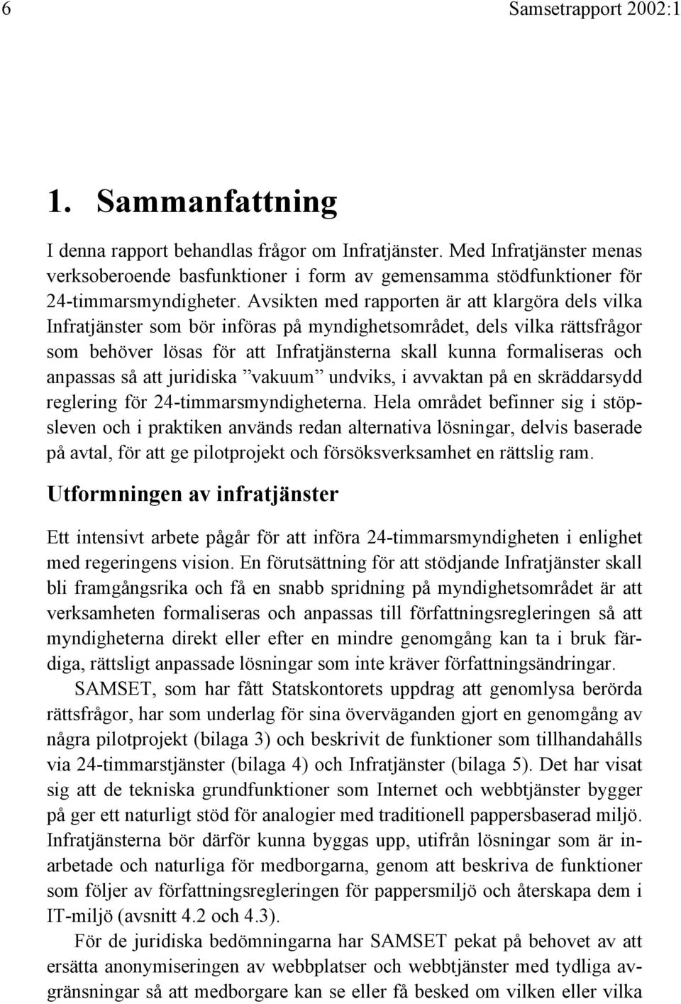 Avsikten med rapporten är att klargöra dels vilka Infratjänster som bör införas på myndighetsområdet, dels vilka rättsfrågor som behöver lösas för att Infratjänsterna skall kunna formaliseras och