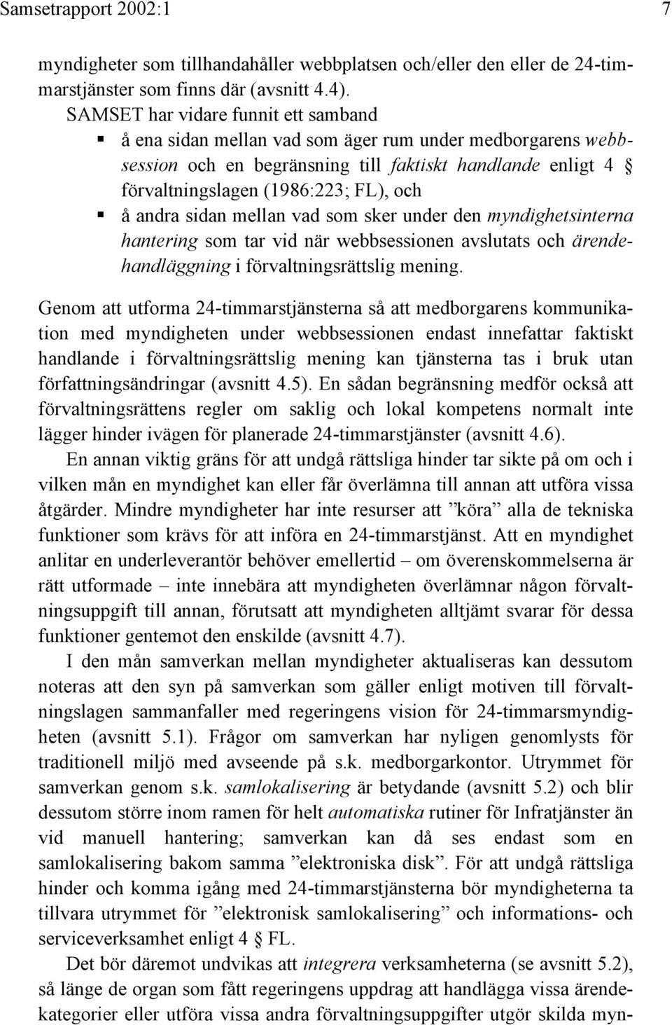 å andra sidan mellan vad som sker under den myndighetsinterna hantering som tar vid när webbsessionen avslutats och ärendehandläggning i förvaltningsrättslig mening.