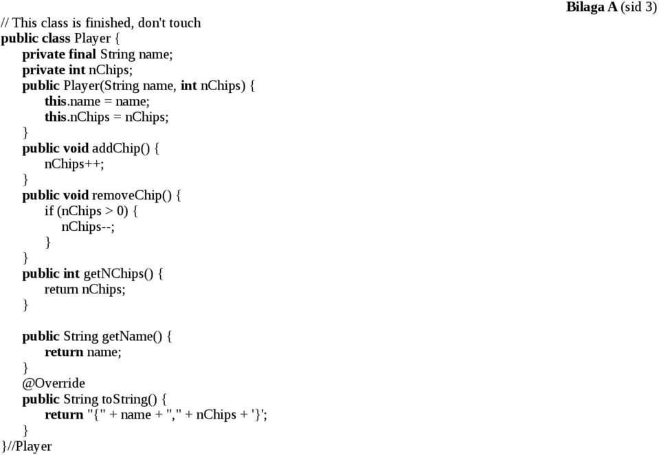 nchips = nchips; public void addchip() { nchips++; public void removechip() { if (nchips > 0) { nchips--; public