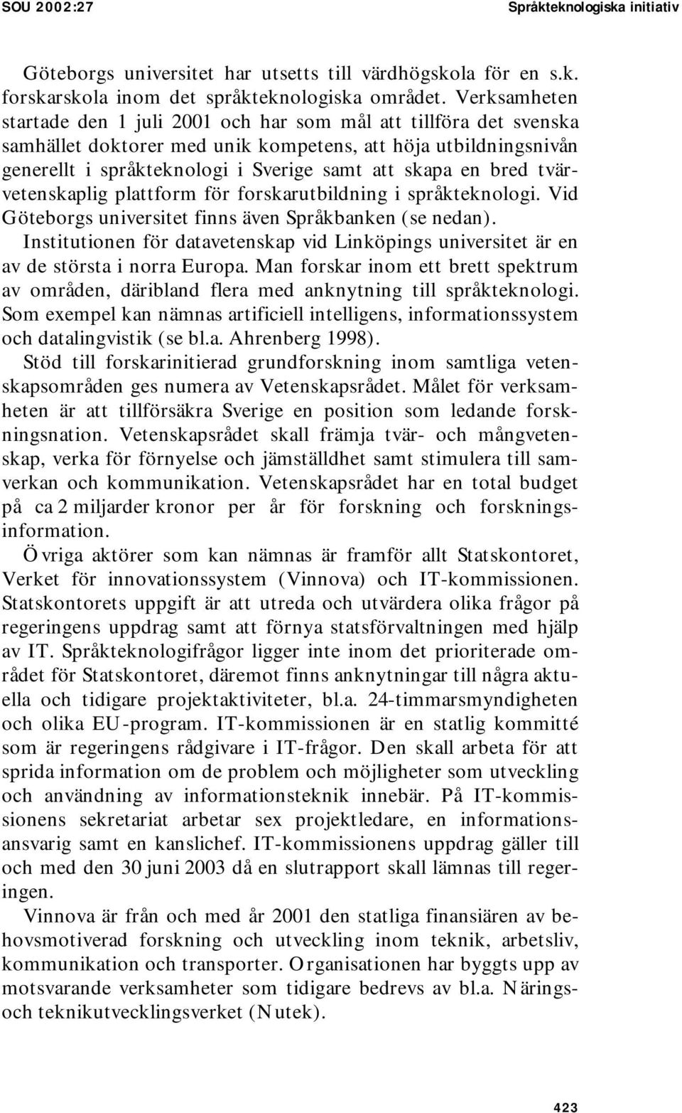 bred tvärvetenskaplig plattform för forskarutbildning i språkteknologi. Vid Göteborgs universitet finns även Språkbanken (se nedan).