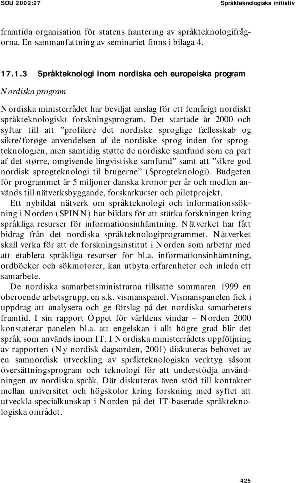 Det startade år 2000 och syftar till att profilere det nordiske sproglige fællesskab og sikre/forøge anvendelsen af de nordiske sprog inden for sprogteknologien, men samtidig støtte de nordiske