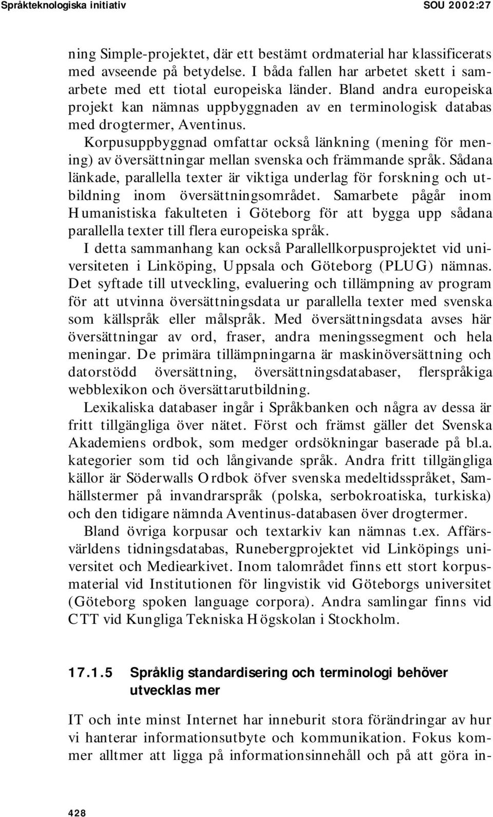 Korpusuppbyggnad omfattar också länkning (mening för mening) av översättningar mellan svenska och främmande språk.