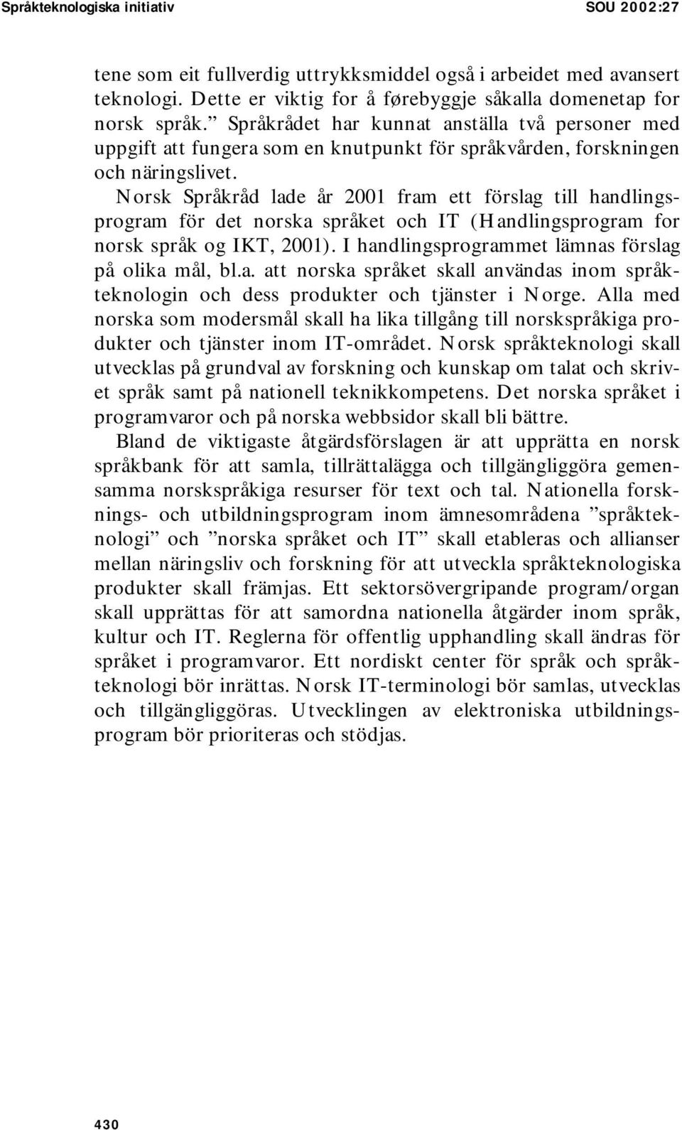 Norsk Språkråd lade år 2001 fram ett förslag till handlingsprogram för det norska språket och IT (Handlingsprogram for norsk språk og IKT, 2001). I handlingsprogrammet lämnas förslag på olika mål, bl.