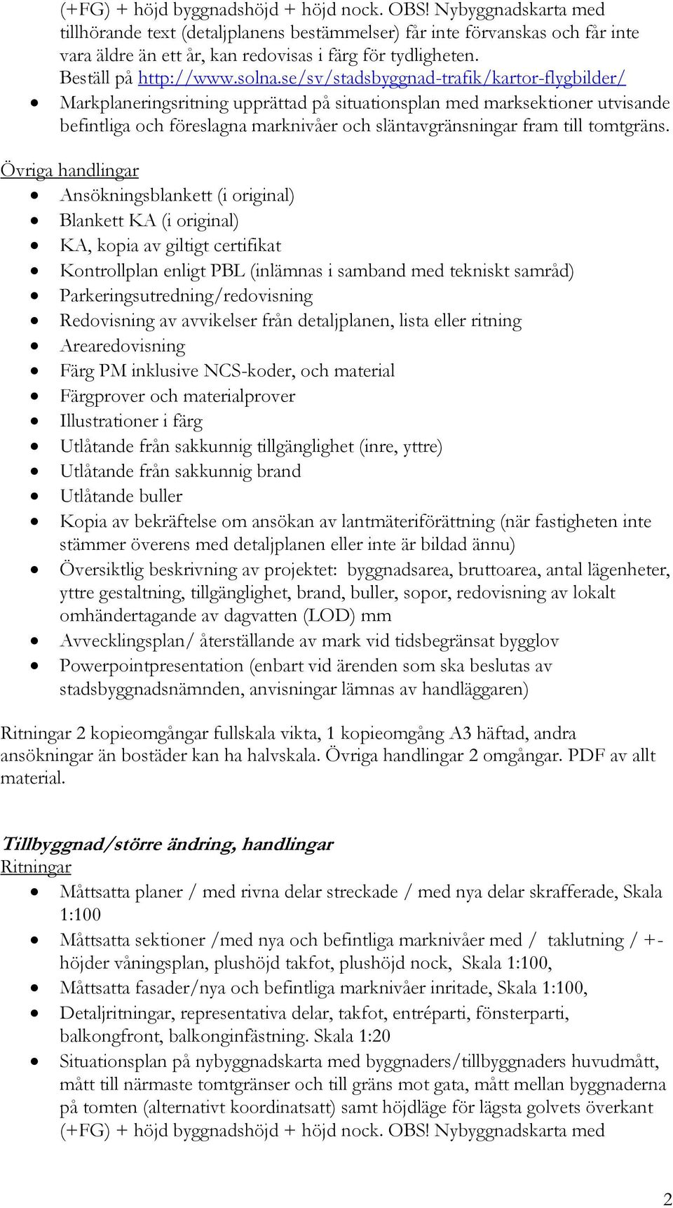 se/sv/stadsbyggnad-trafik/kartor-flygbilder/ Markplaneringsritning upprättad på situationsplan med marksektioner utvisande befintliga och föreslagna marknivåer och släntavgränsningar fram till