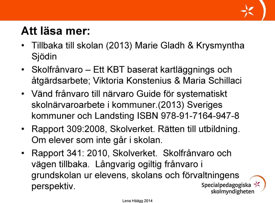 (2013) Sveriges kommuner och Landsting ISBN 978-91-7164-947-8 Rapport 309:2008, Skolverket. Rätten till utbildning.