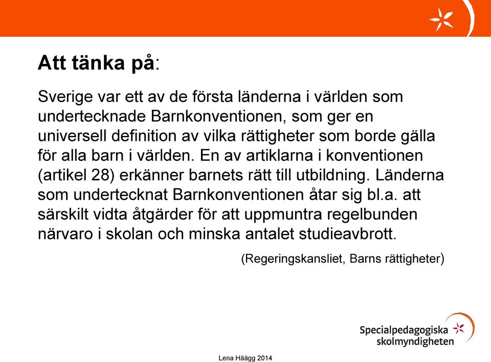 En av artiklarna i konventionen (artikel 28) erkänner barnets rätt till utbildning.