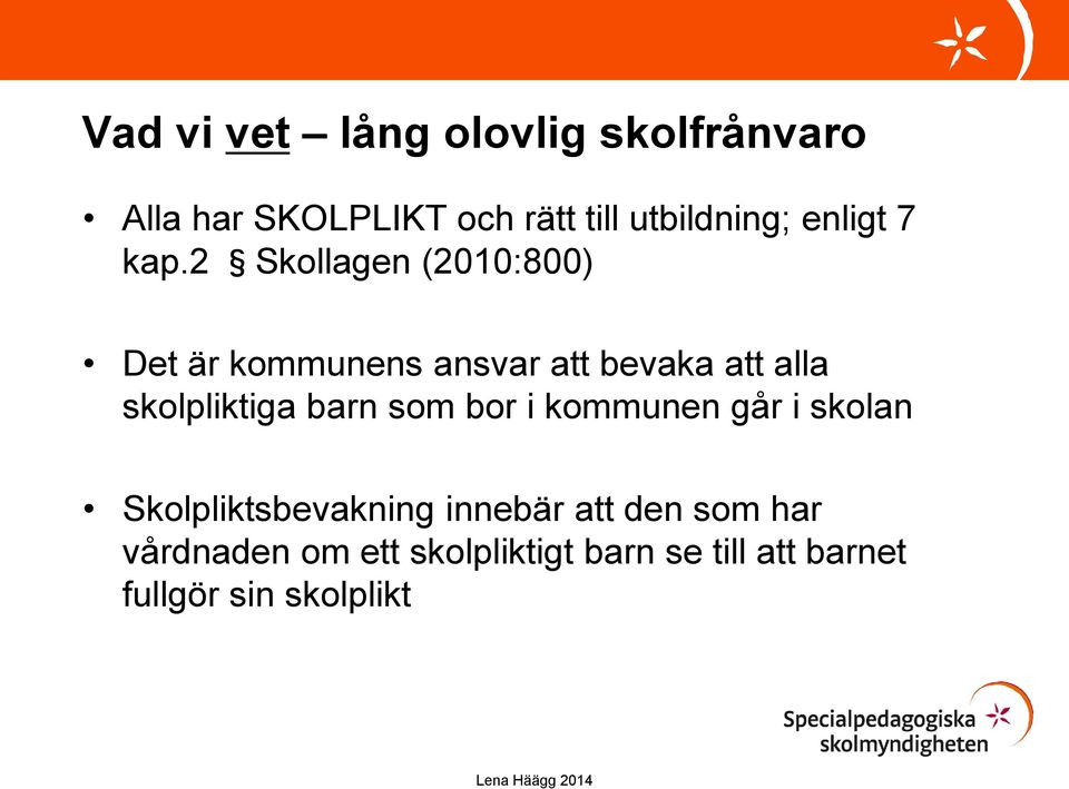 2 Skollagen (2010:800) Det är kommunens ansvar att bevaka att alla skolpliktiga