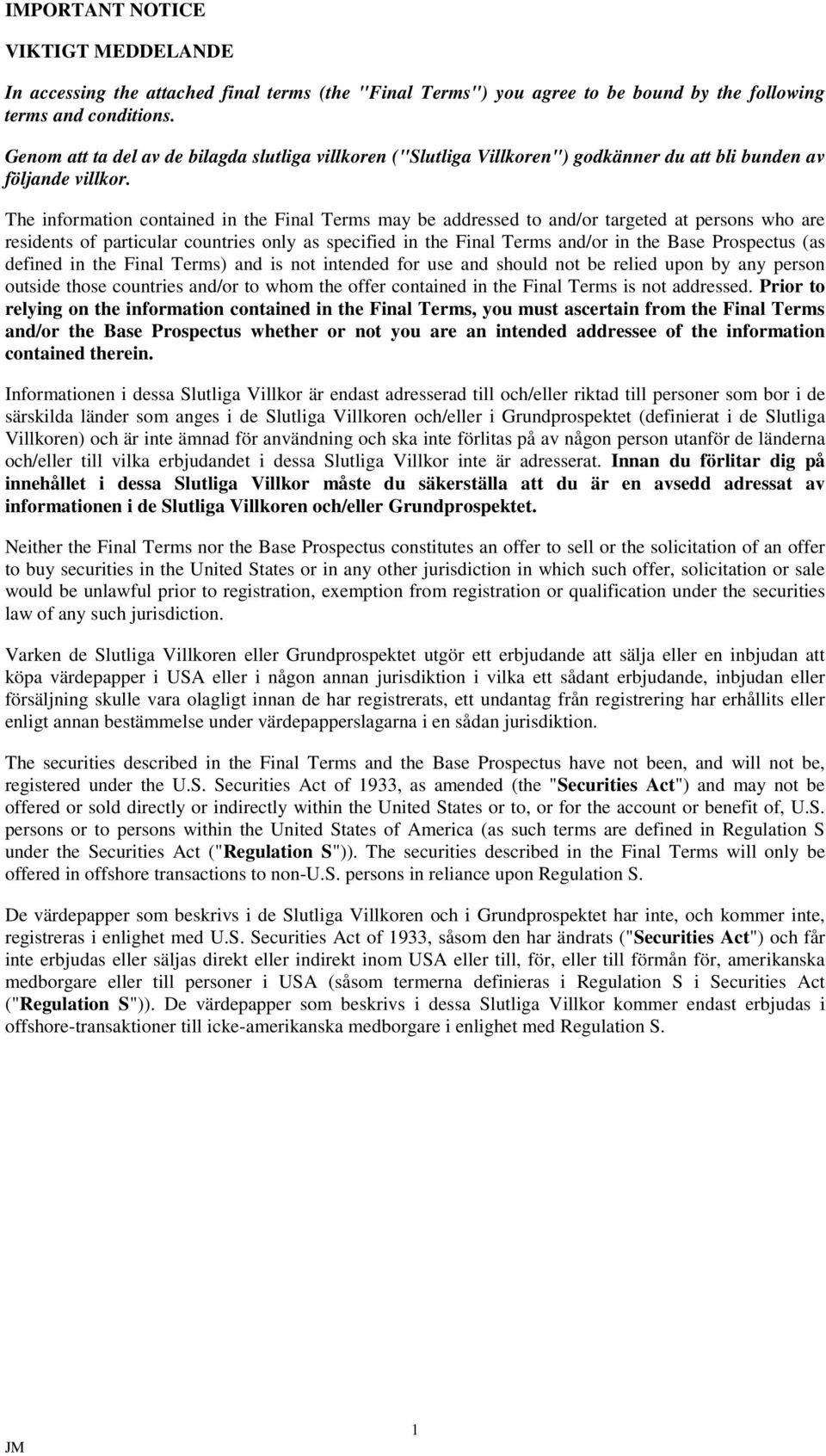 The information contained in the Final Terms may be addressed to and/or targeted at persons who are residents of particular countries only as specified in the Final Terms and/or in the Base