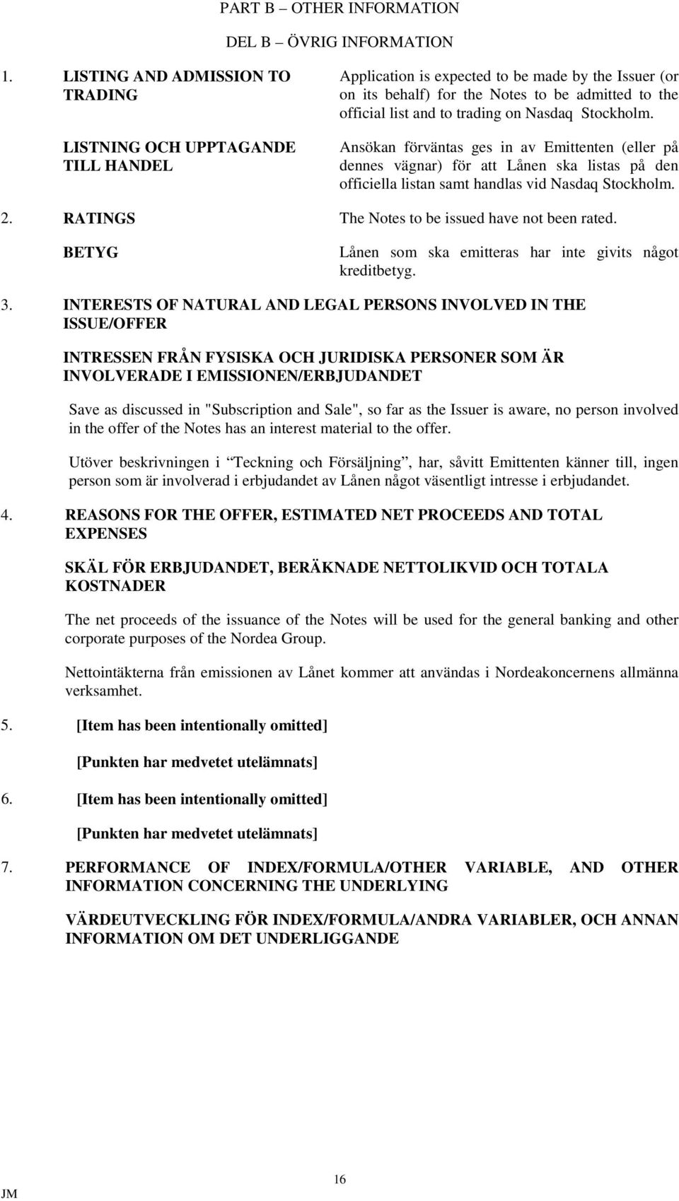 trading on Nasdaq Stockholm. Ansökan förväntas ges in av Emittenten (eller på dennes vägnar) för att Lånen ska listas på den officiella listan samt handlas vid Nasdaq Stockholm. 2.