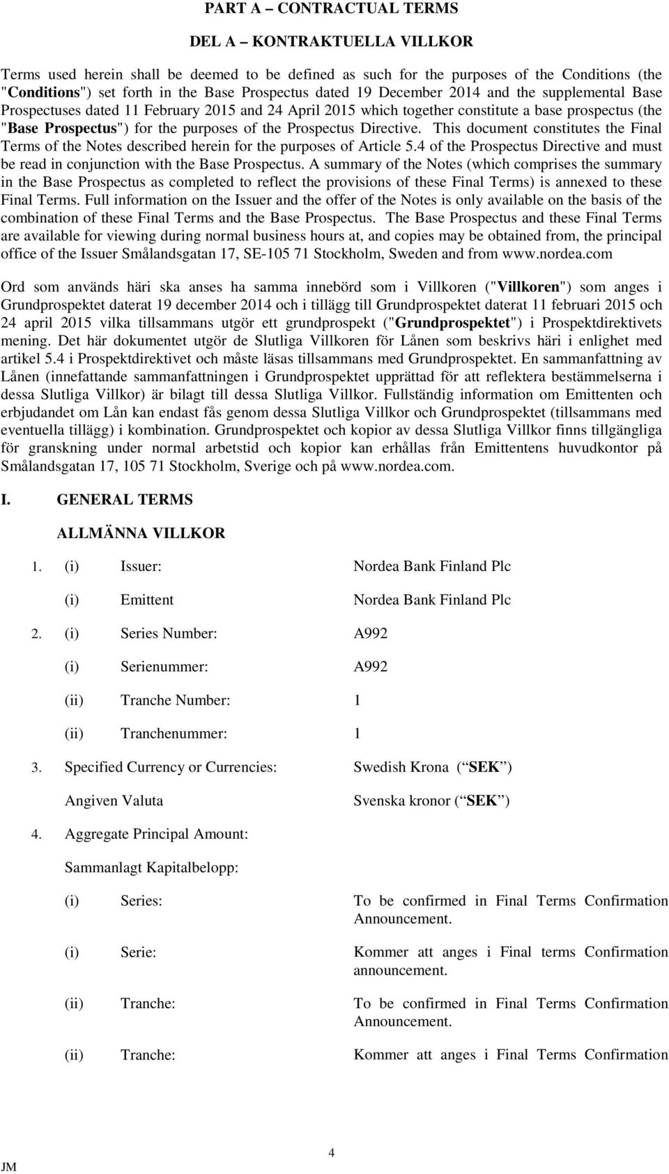 Prospectus Directive. This document constitutes the Final Terms of the Notes described herein for the purposes of Article 5.