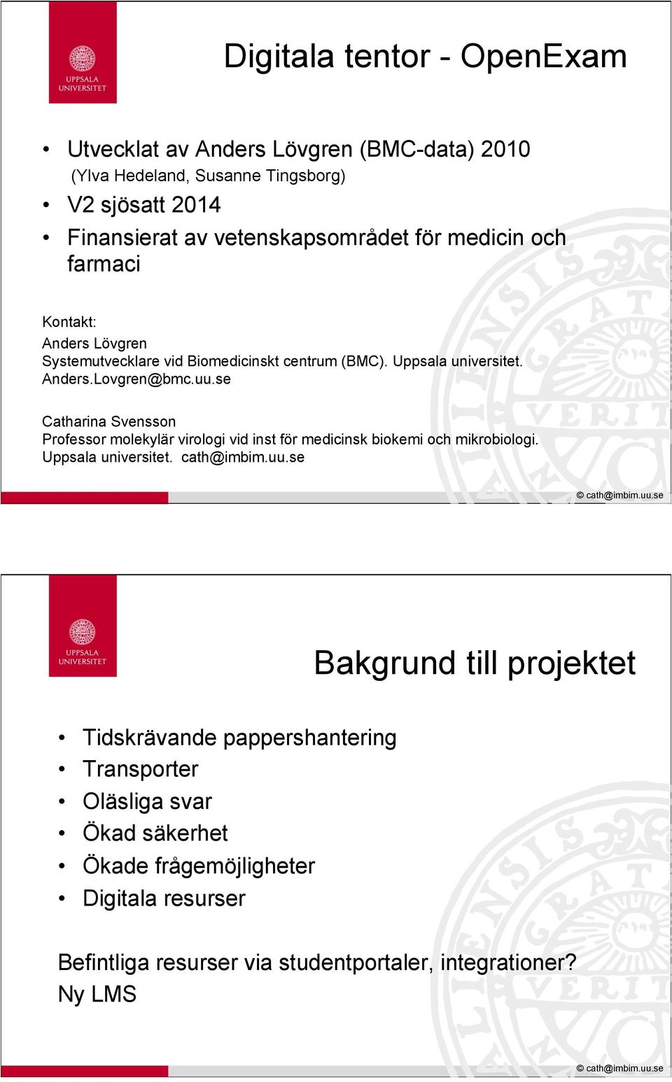 se Catharina Svensson Professor molekylär virologi vid inst för medicinsk biokemi och mikrobiologi. Uppsala universitet. cath@imbim.uu.