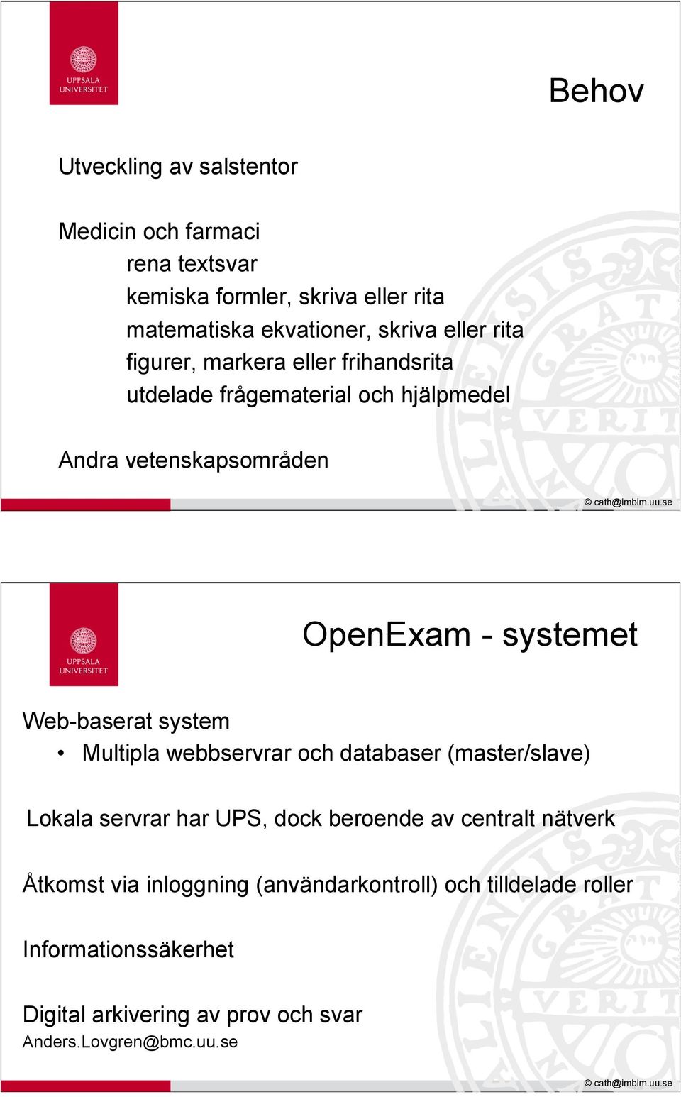 Web-baserat system Multipla webbservrar och databaser (master/slave) Lokala servrar har UPS, dock beroende av centralt nätverk