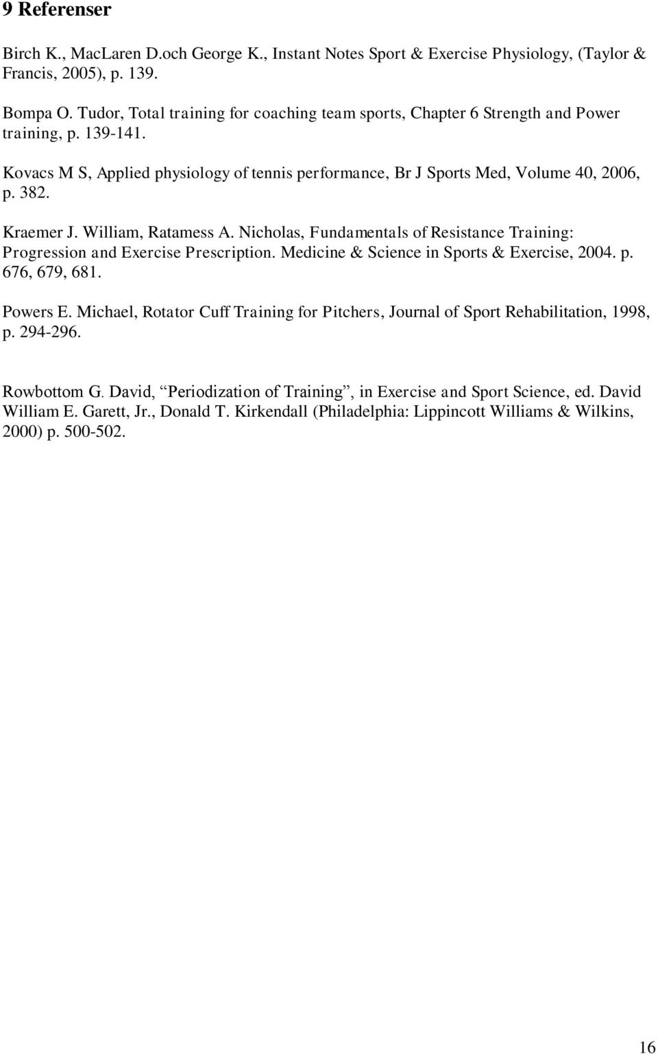 Kraemer J. William, Ratamess A. Nicholas, Fundamentals of Resistance Training: Progression and Exercise Prescription. Medicine & Science in Sports & Exercise, 2004. p. 676, 679, 681. Powers E.