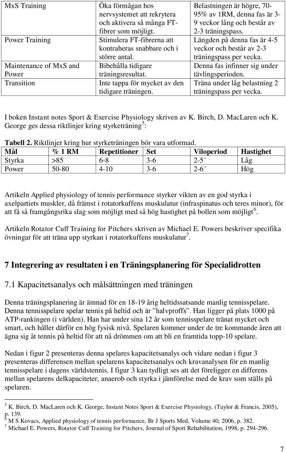 Belastningen är högre, 70-95% av 1RM, denna fas är 3-9 veckor lång och består av 2-3 träningspass. Längden på denna fas är 4-5 veckor och består av 2-3 träningspass per vecka.