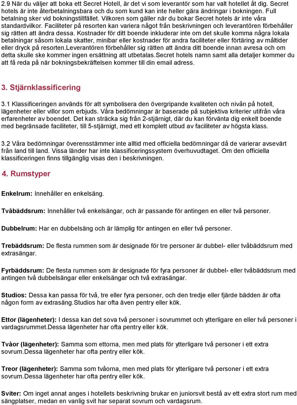 Vilkoren som gäller när du bokar Secret hotels är inte våra standardvilkor. Faciliteter på resorten kan variera något från beskrivningen och leverantören förbehåller sig rätten att ändra dessa.