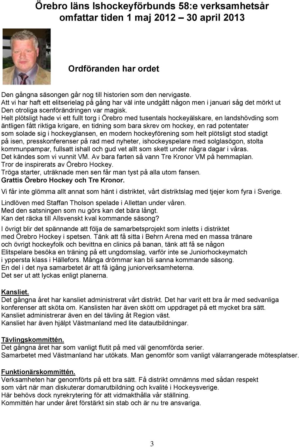 Helt plötsligt hade vi ett fullt torg i Örebro med tusentals hockeyälskare, en landshövding som äntligen fått riktiga krigare, en tidning som bara skrev om hockey, en rad potentater som solade sig i