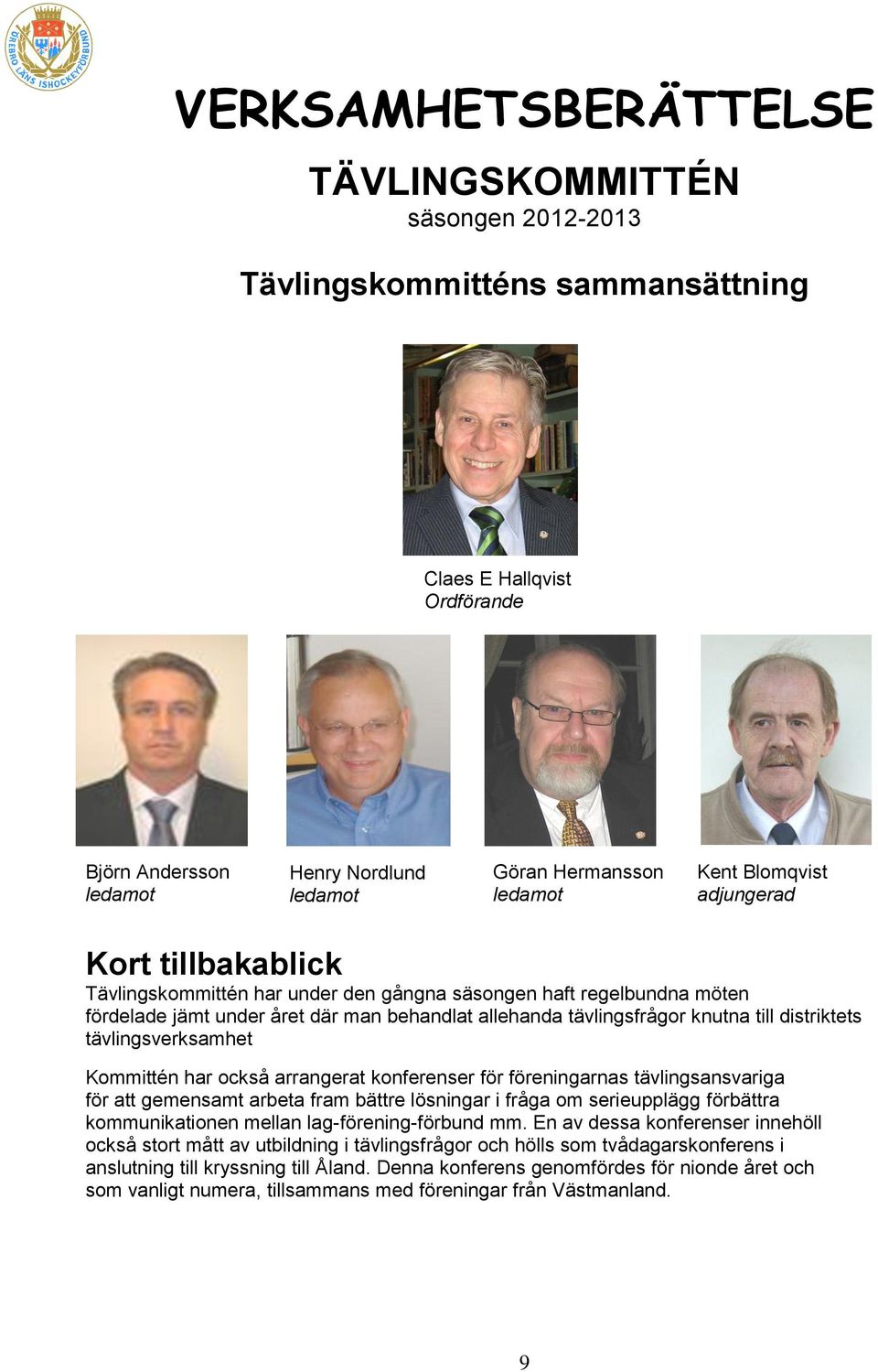 distriktets tävlingsverksamhet Kommittén har också arrangerat konferenser för föreningarnas tävlingsansvariga för att gemensamt arbeta fram bättre lösningar i fråga om serieupplägg förbättra