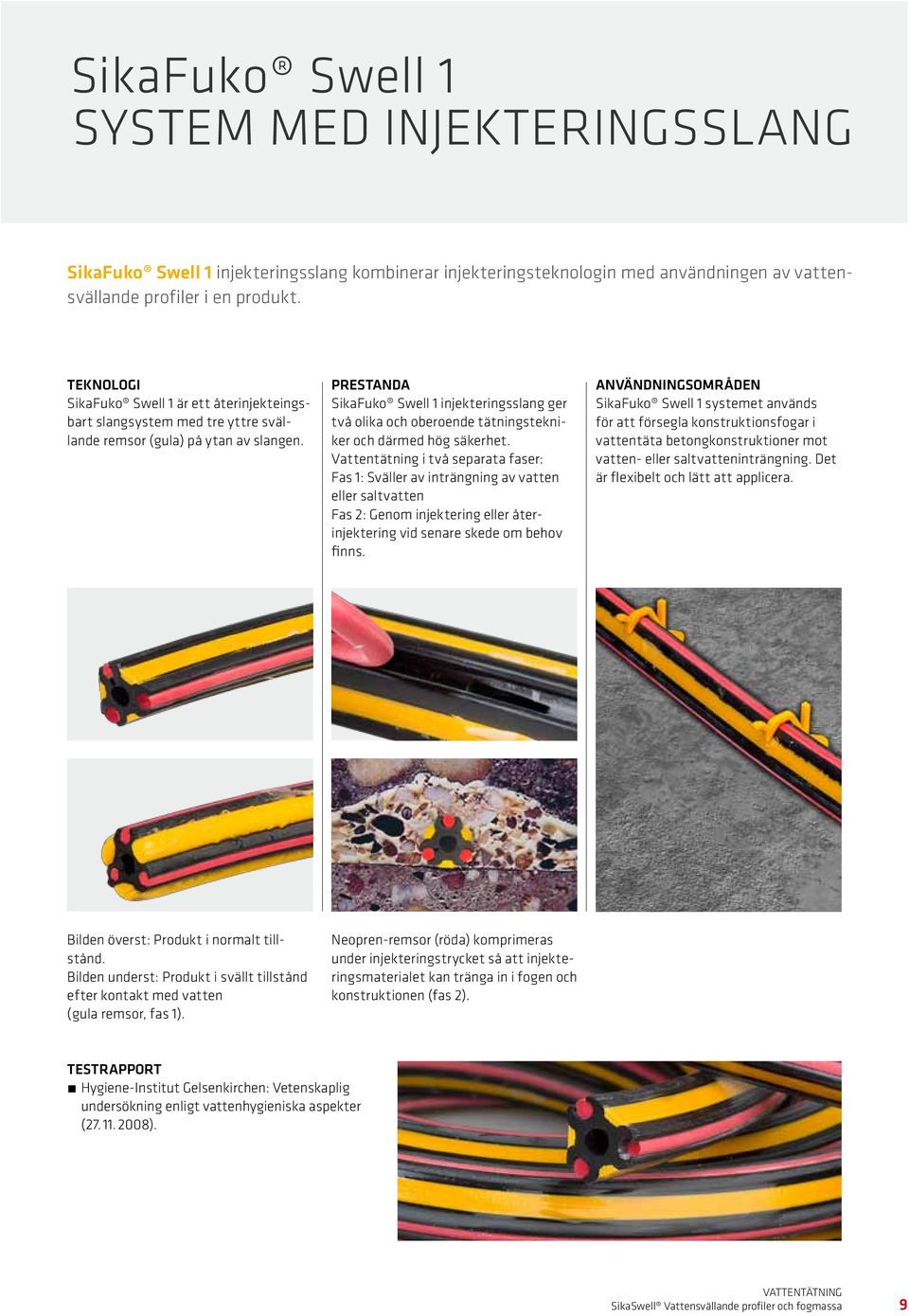 prestanda SikaFuko Swell 1 injekteringsslang ger två olika och oberoende tätningstekniker och därmed hög säkerhet.
