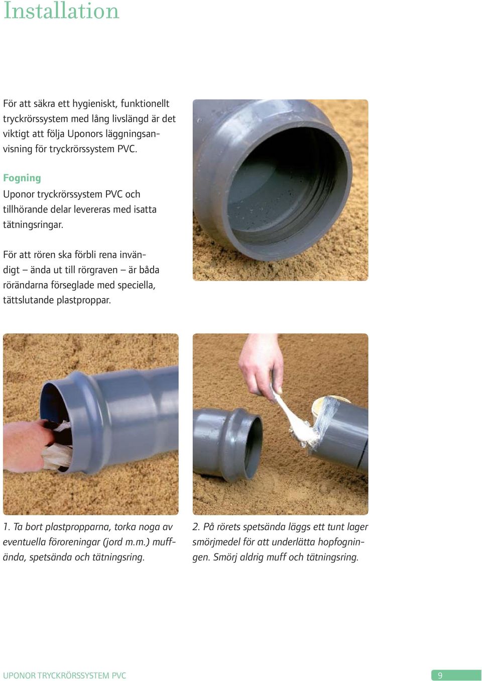 För att rören ska förbli rena invändigt ända ut till rörgraven är båda rörändarna förseglade med speciella, tättslutande plastproppar. 1.