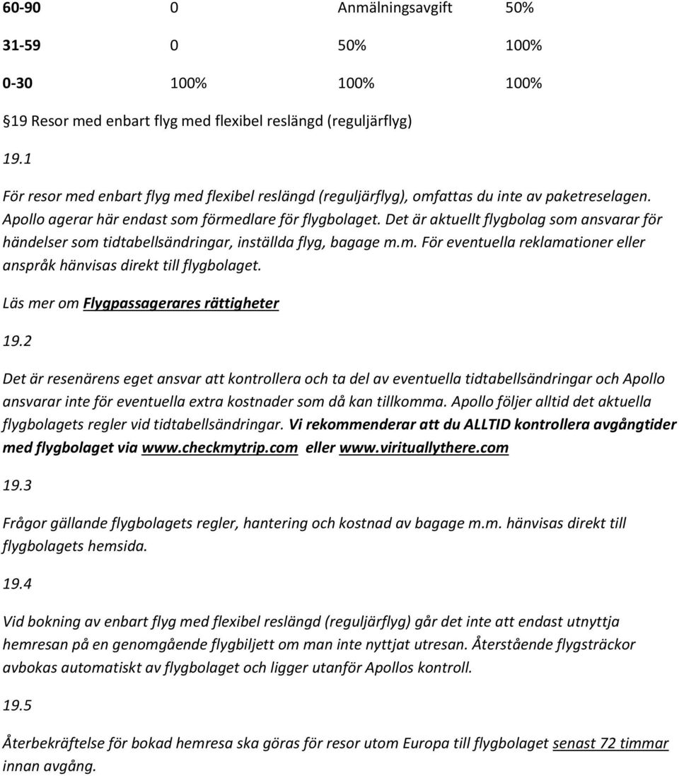 Det är aktuellt flygbolag som ansvarar för händelser som tidtabellsändringar, inställda flyg, bagage m.m. För eventuella reklamationer eller anspråk hänvisas direkt till flygbolaget.