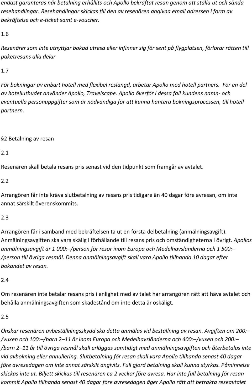 6 Resenärer som inte utnyttjar bokad utresa eller infinner sig för sent på flygplatsen, förlorar rätten till paketresans alla delar 1.