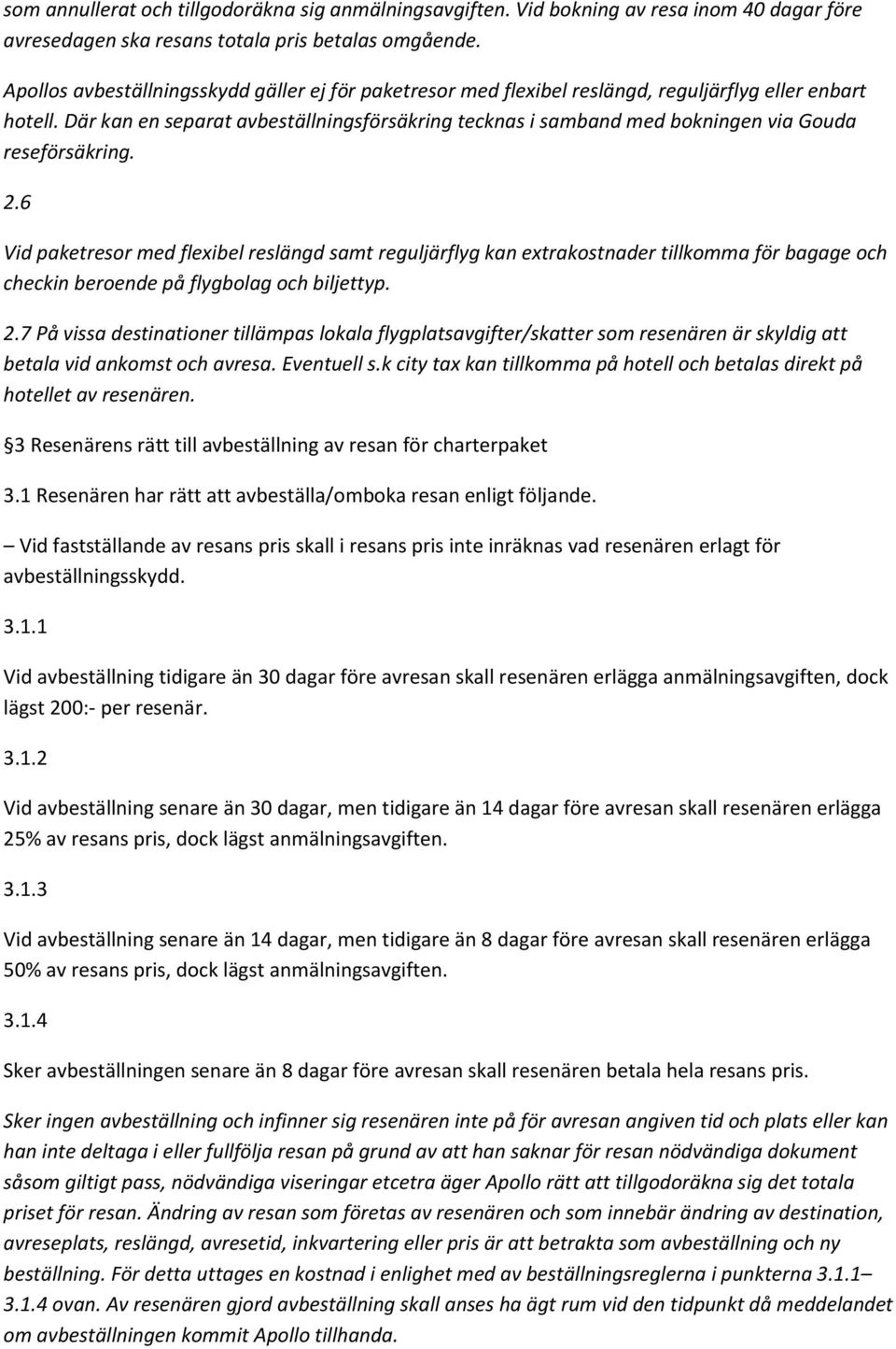 Där kan en separat avbeställningsförsäkring tecknas i samband med bokningen via Gouda reseförsäkring. 2.