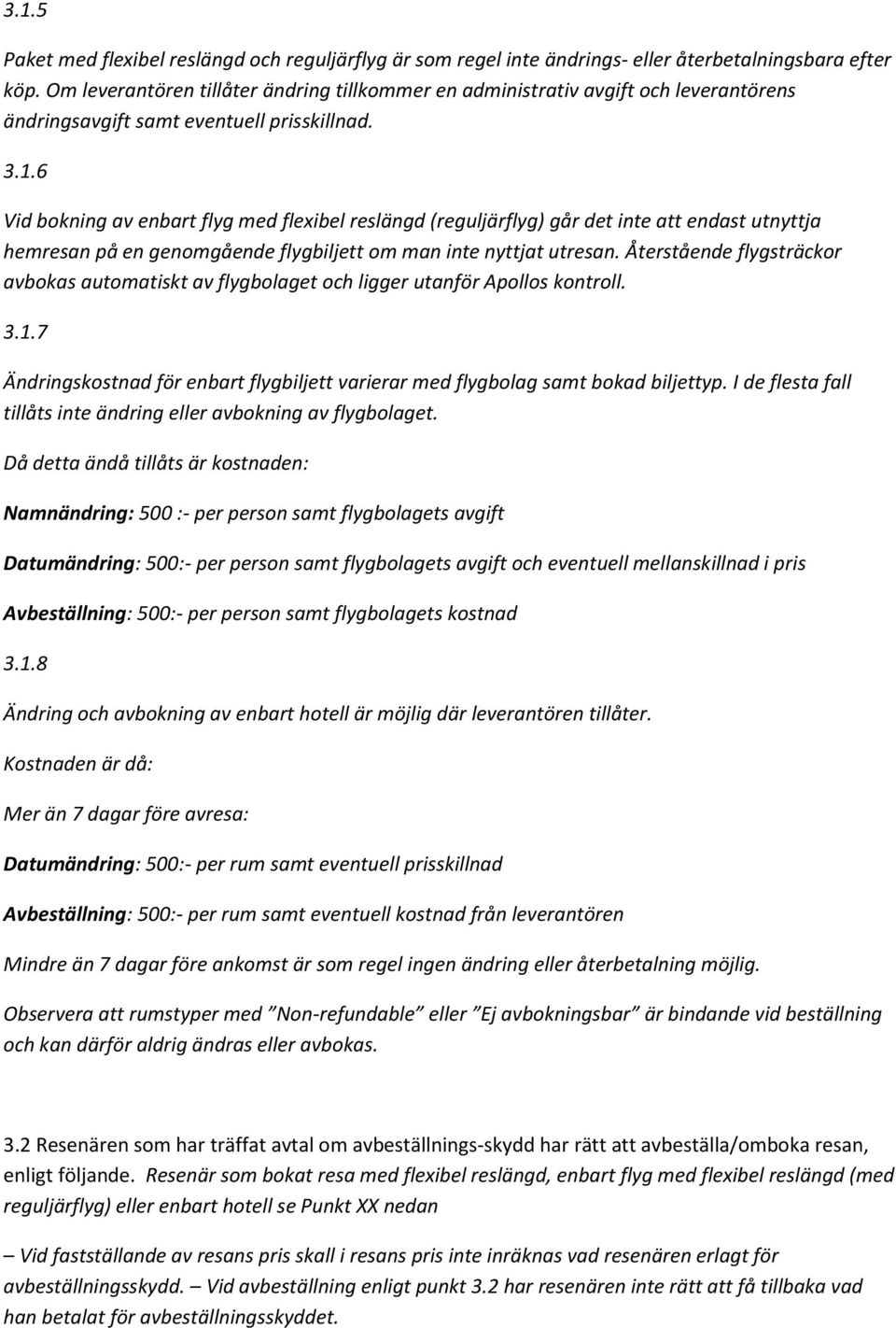 6 Vid bokning av enbart flyg med flexibel reslängd (reguljärflyg) går det inte att endast utnyttja hemresan på en genomgående flygbiljett om man inte nyttjat utresan.