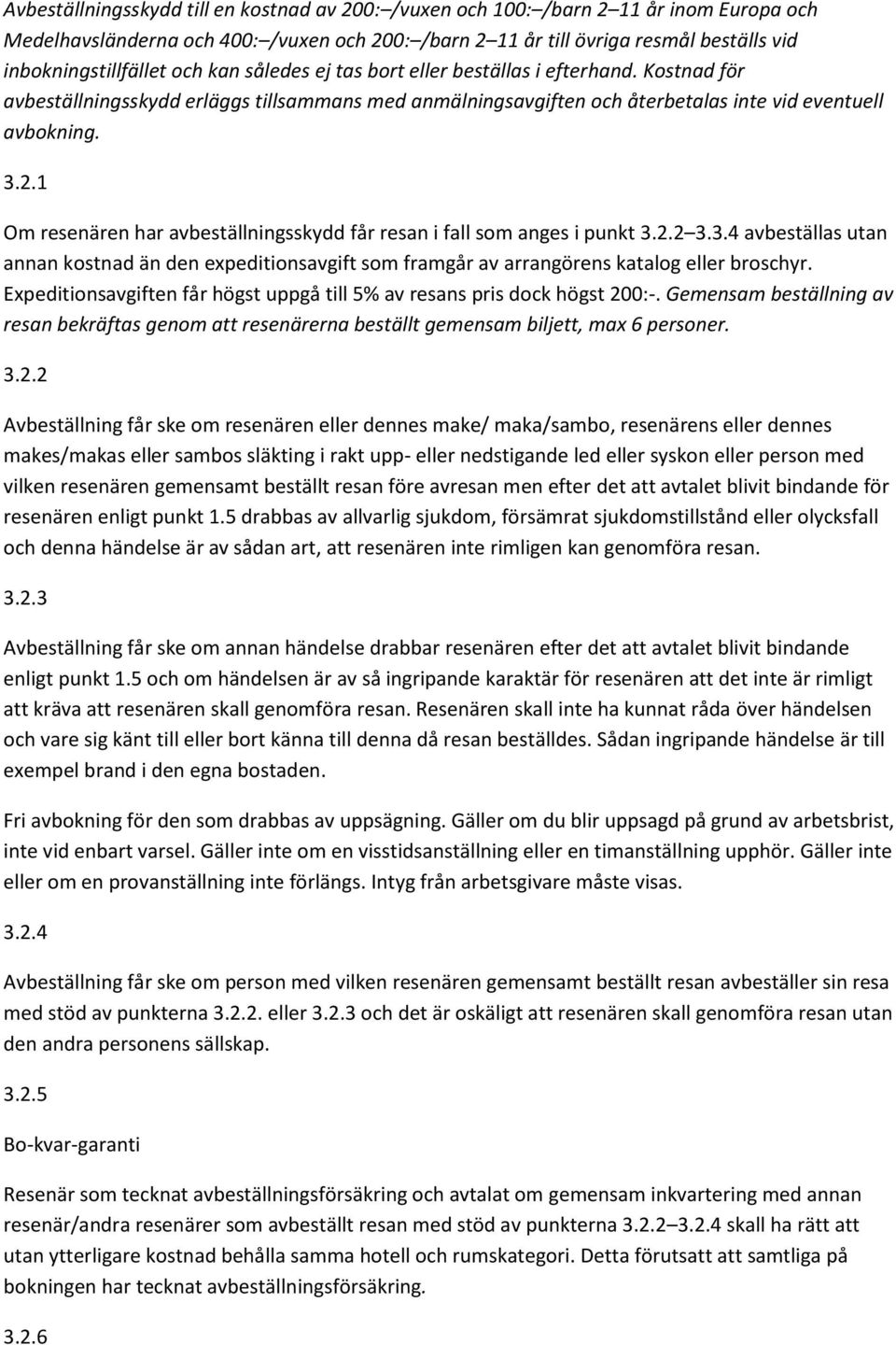 1 Om resenären har avbeställningsskydd får resan i fall som anges i punkt 3.2.2 3.3.4 avbeställas utan annan kostnad än den expeditionsavgift som framgår av arrangörens katalog eller broschyr.