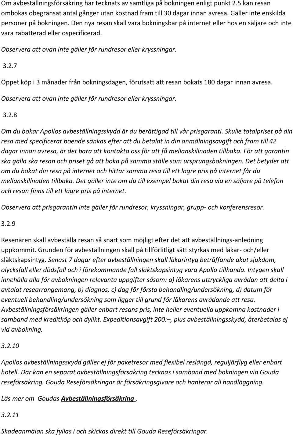 Observera att ovan inte gäller för rundresor eller kryssningar. 3.2.7 Öppet köp i 3 månader från bokningsdagen, förutsatt att resan bokats 180 dagar innan avresa.