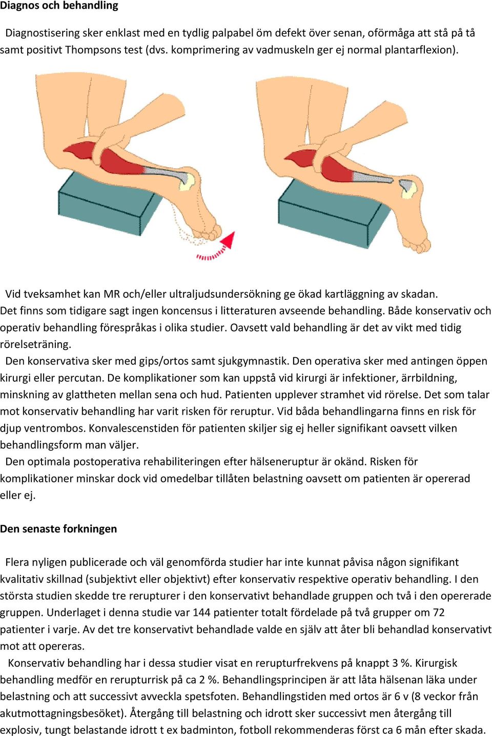 Det finns som tidigare sagt ingen koncensus i litteraturen avseende behandling. Både konservativ och operativ behandling förespråkas i olika studier.