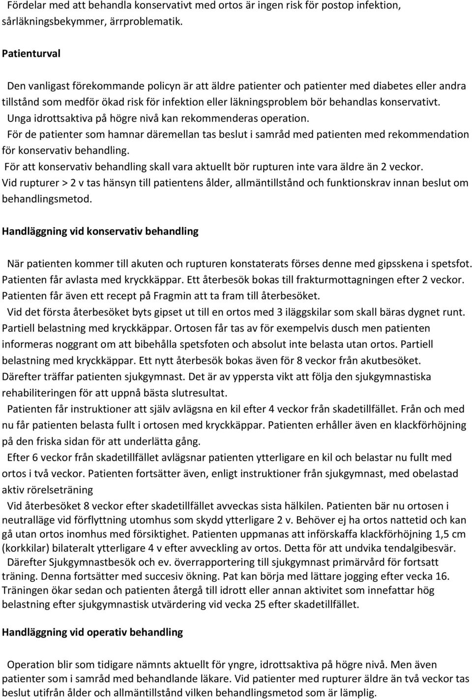 konservativt. Unga idrottsaktiva på högre nivå kan rekommenderas operation. För de patienter som hamnar däremellan tas beslut i samråd med patienten med rekommendation för konservativ behandling.