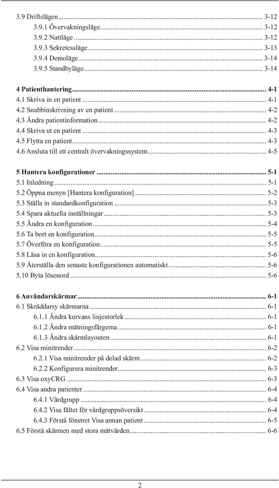 .. 4-5 5 Hantera konfigurationer... 5-1 5.1 Inledning... 5-1 5.2 Öppna menyn [Hantera konfiguration]... 5-2 5.3 Ställa in standardkonfiguration... 5-3 5.4 Spara aktuella inställningar... 5-3 5.5 Ändra en konfiguration.