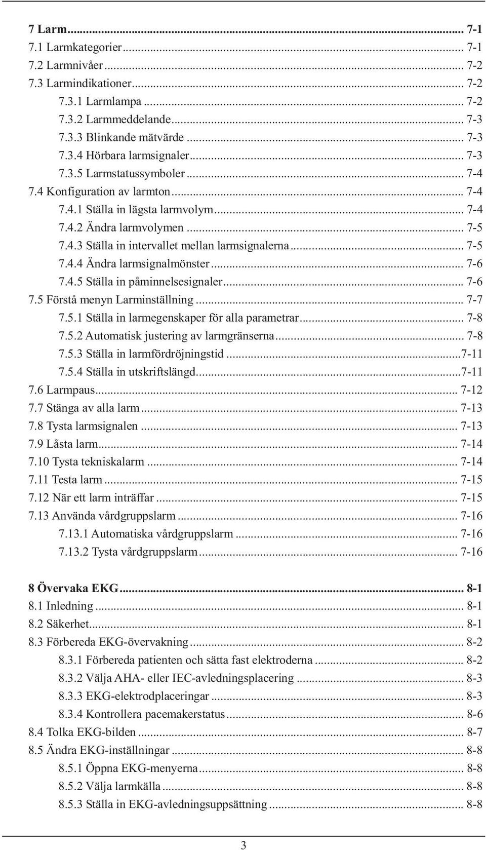 .. 7-5 7.4.4 Ändra larmsignalmönster... 7-6 7.4.5 Ställa in påminnelsesignaler... 7-6 7.5 Förstå menyn Larminställning... 7-7 7.5.1 Ställa in larmegenskaper för alla parametrar... 7-8 7.5.2 Automatisk justering av larmgränserna.