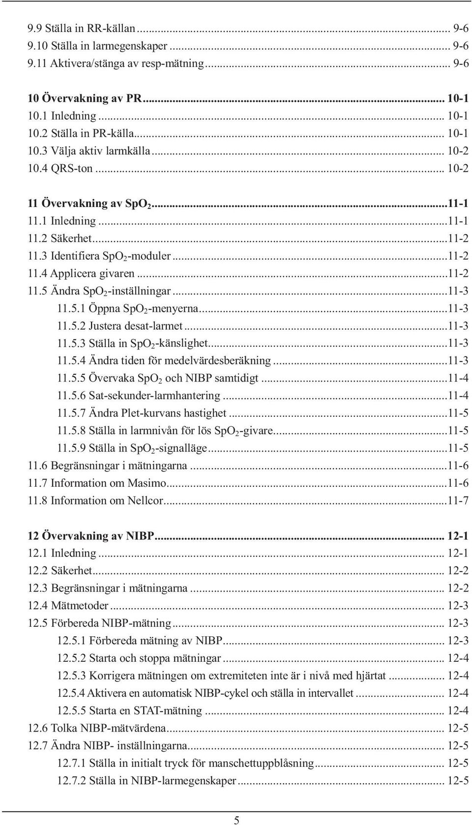 ..11-3 11.5.1 Öppna SpO 2 -menyerna...11-3 11.5.2 Justera desat-larmet...11-3 11.5.3 Ställa in SpO 2 -känslighet...11-3 11.5.4 Ändra tiden för medelvärdesberäkning...11-3 11.5.5 Övervaka SpO 2 och NIBP samtidigt.