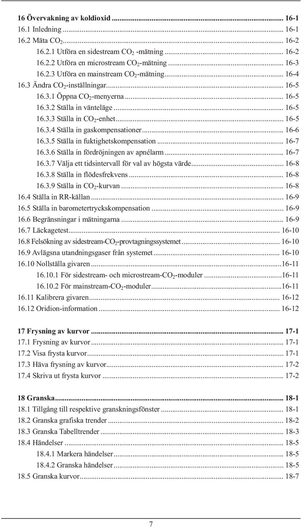 3.5 Ställa in fuktighetskompensation... 16-7 16.3.6 Ställa in fördröjningen av apnélarm... 16-7 16.3.7 Välja ett tidsintervall för val av högsta värde... 16-8 16.3.8 Ställa in flödesfrekvens... 16-8 16.3.9 Ställa in CO 2 -kurvan.