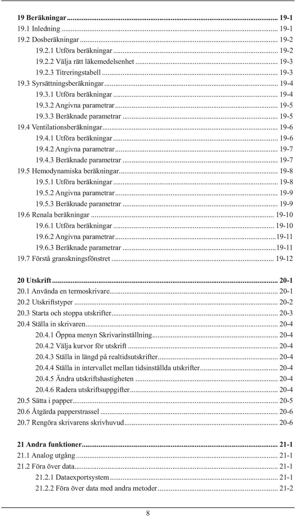 4.3 Beräknade parametrar... 19-7 19.5 Hemodynamiska beräkningar... 19-8 19.5.1 Utföra beräkningar... 19-8 19.5.2 Angivna parametrar... 19-9 19.5.3 Beräknade parametrar... 19-9 19.6 Renala beräkningar.