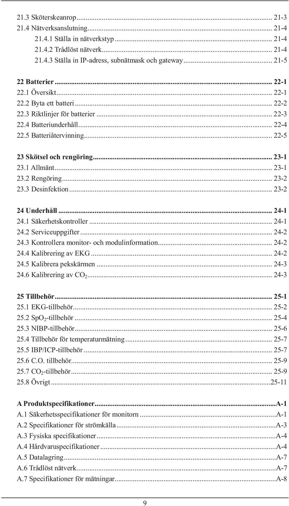 1 Allmänt... 23-1 23.2 Rengöring... 23-2 23.3 Desinfektion... 23-2 24 Underhåll... 24-1 24.1 Säkerhetskontroller... 24-1 24.2 Serviceuppgifter... 24-2 24.3 Kontrollera monitor- och modulinformation.