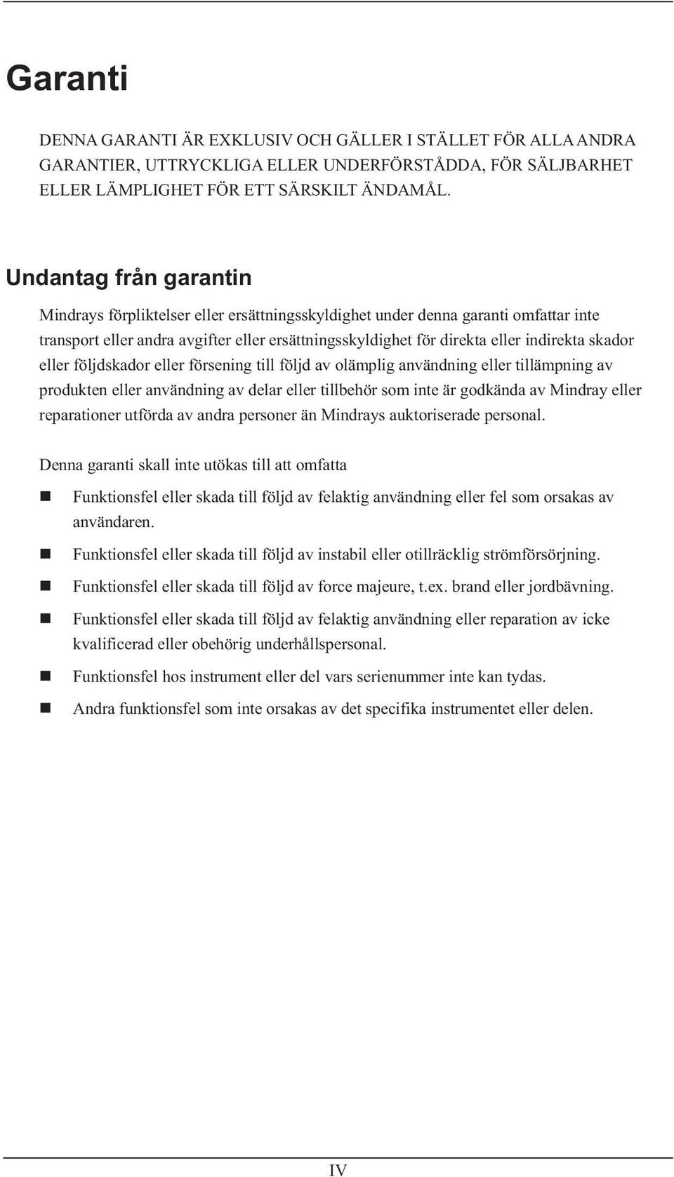 skador eller följdskador eller försening till följd av olämplig användning eller tillämpning av produkten eller användning av delar eller tillbehör som inte är godkända av Mindray eller reparationer