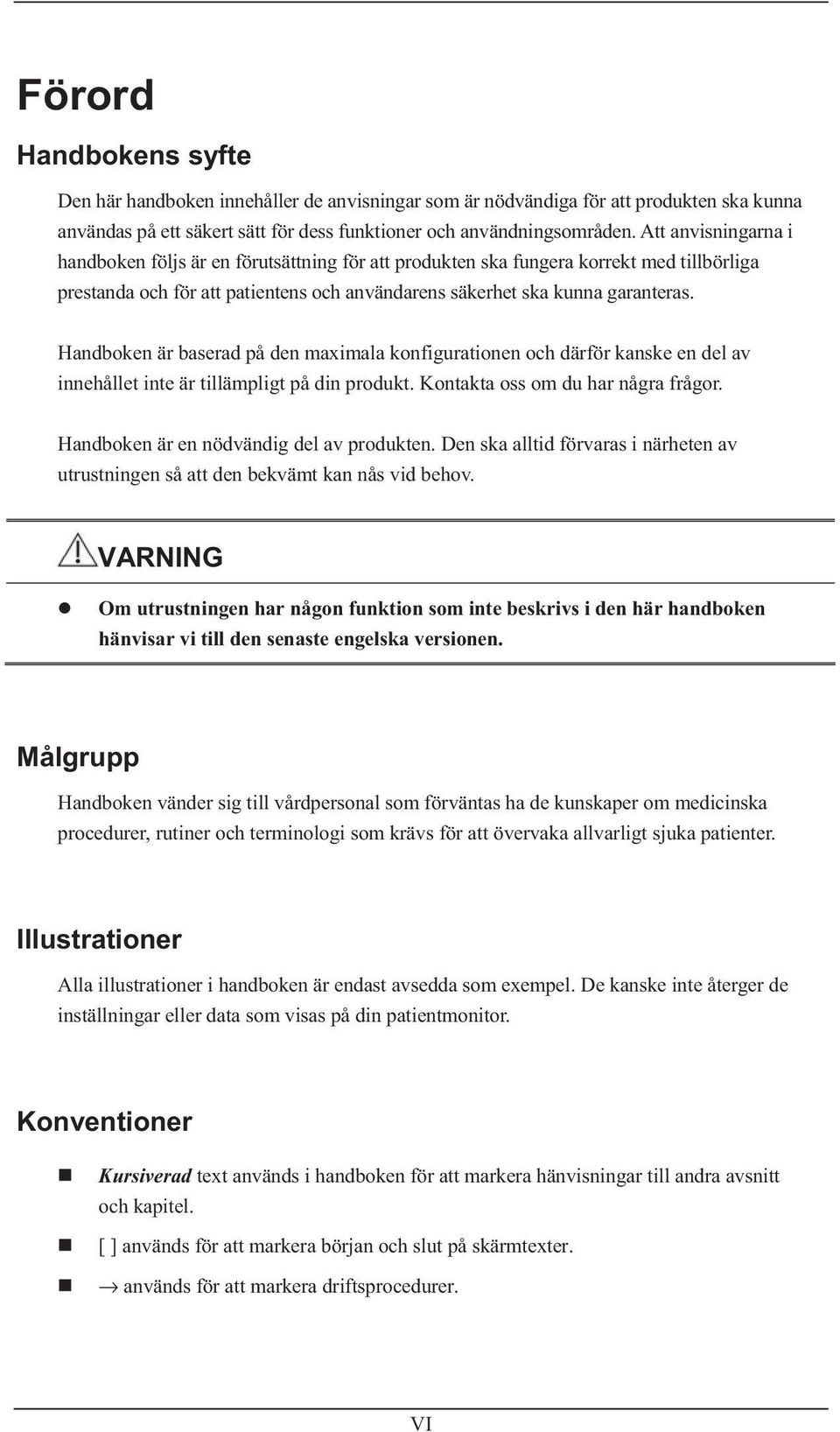 Handboken är baserad på den maximala konfigurationen och därför kanske en del av innehållet inte är tillämpligt på din produkt. Kontakta oss om du har några frågor.