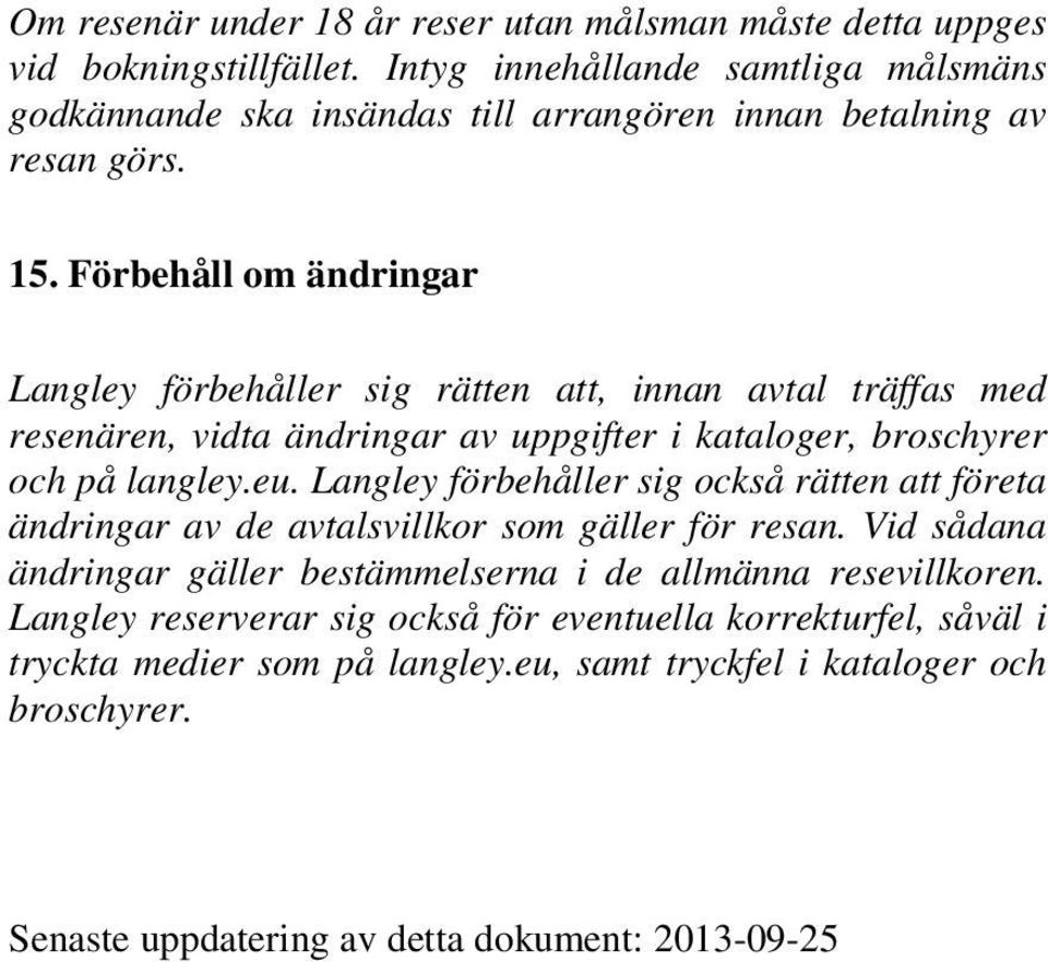 Förbehåll om ändringar Langley förbehåller sig rätten att, innan avtal träffas med resenären, vidta ändringar av uppgifter i kataloger, broschyrer och på langley.eu.