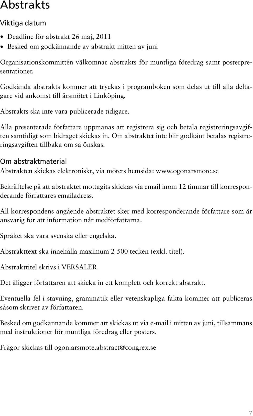 Alla presenterade författare uppmanas att registrera sig och betala registreringsavgiften samtidigt som bidraget skickas in.