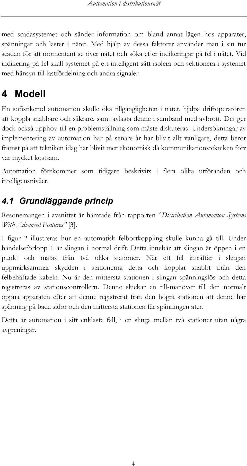 Vid indikering på fel skall systemet på ett intelligent sätt isolera och sektionera i systemet med hänsyn till lastfördelning och andra signaler.