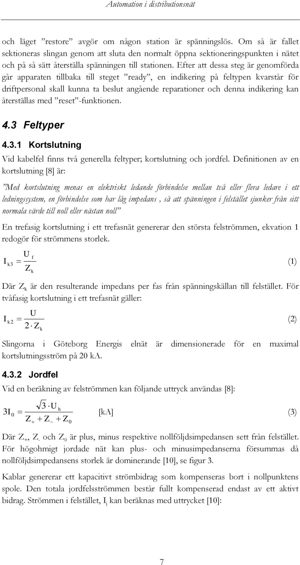 Efter att dessa steg är genomförda går apparaten tillbaka till steget ready, en indikering på feltypen kvarstår för driftpersonal skall kunna ta beslut angående reparationer och denna indikering kan