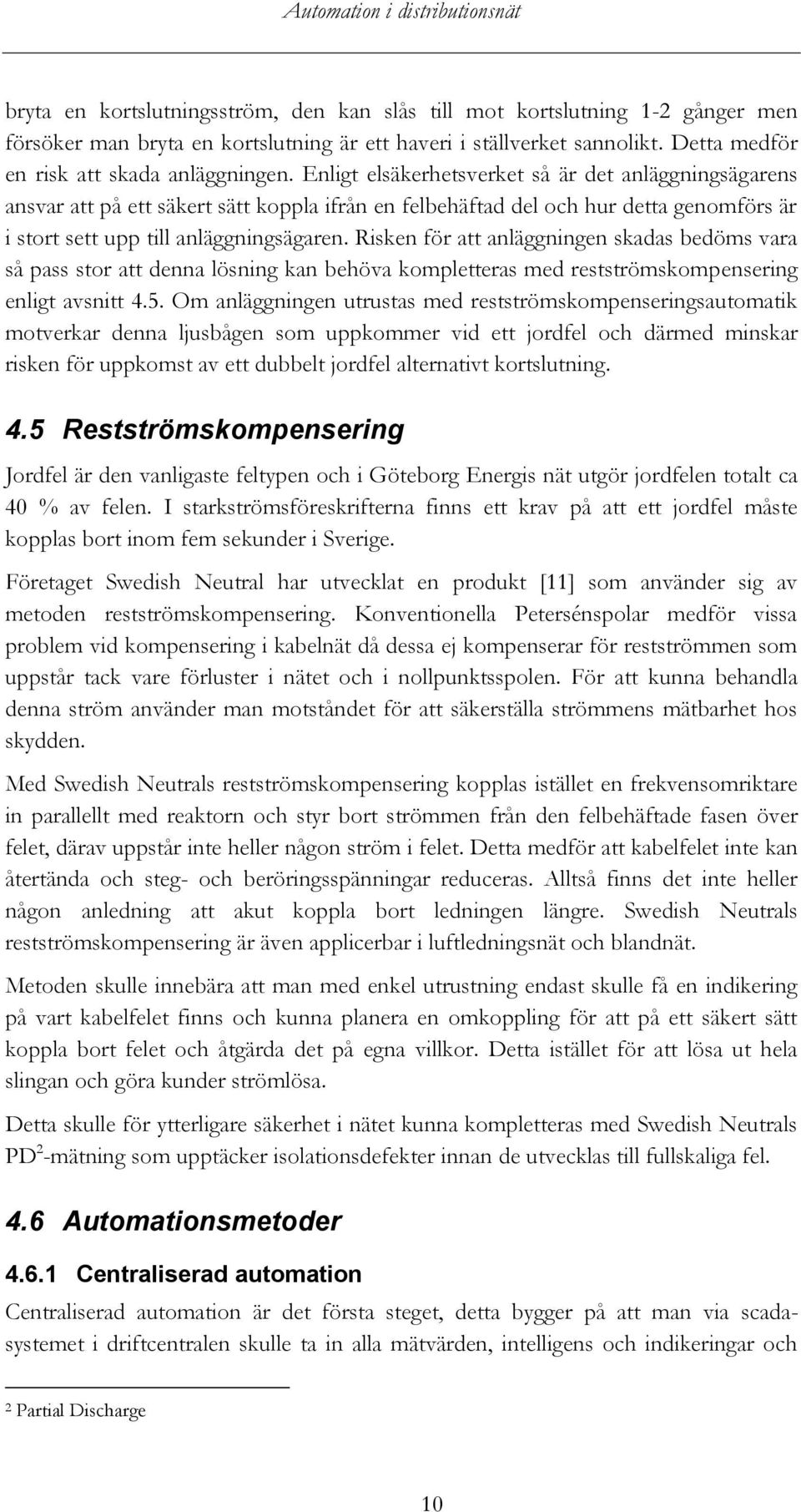 Risken för att anläggningen skadas bedöms vara så pass stor att denna lösning kan behöva kompletteras med restströmskompensering enligt avsnitt 4.5.