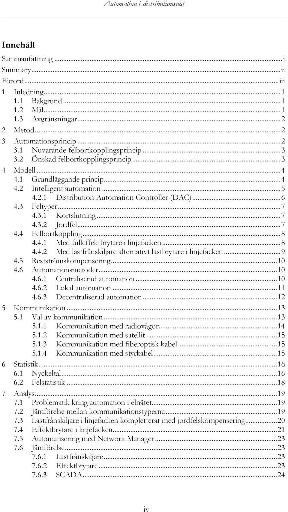 .. 7 4.3.2 Jordfel... 7 4.4 Felbortkoppling... 8 4.4.1 Med fulleffektbrytare i linjefacken... 8 4.4.2 Med lastfrånskiljare alternativt lastbrytare i linjefacken... 9 4.5 Restströmskompensering... 10 4.