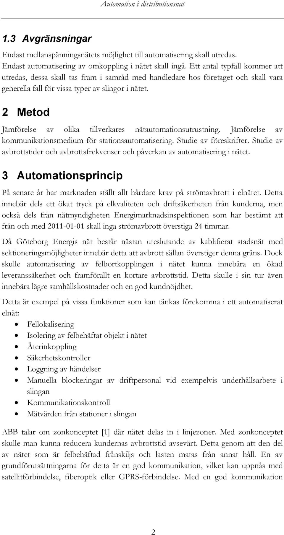 2 Metod Jämförelse av olika tillverkares nätautomationsutrustning. Jämförelse av kommunikationsmedium för stationsautomatisering. Studie av föreskrifter.