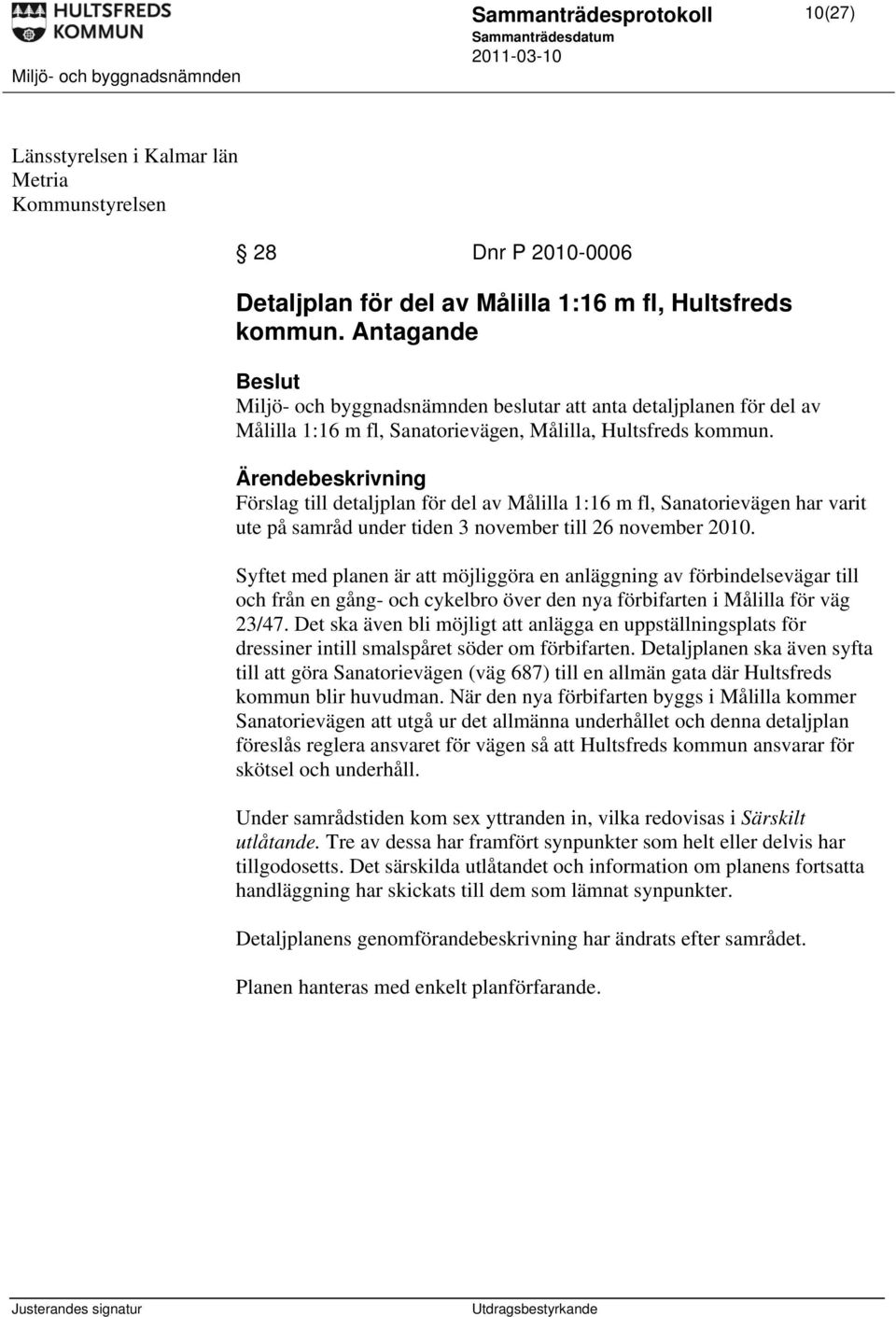 Ärendebeskrivning Förslag till detaljplan för del av Målilla 1:16 m fl, Sanatorievägen har varit ute på samråd under tiden 3 november till 26 november 2010.
